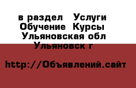  в раздел : Услуги » Обучение. Курсы . Ульяновская обл.,Ульяновск г.